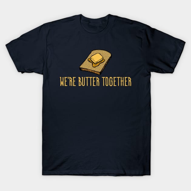 We're Butter Together - Funny Food T-Shirt by BlendedArt